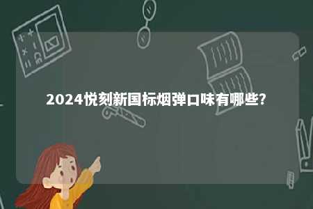 2024悦刻新国标烟弹口味有哪些？ 